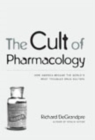 Image for The cult of pharmacology: how America became the world&#39;s most troubled drug culture