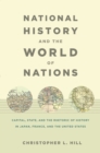 Image for National history and the world of nations: capital, state, and the rhetoric of history in Japan, France and the United States