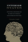 Image for Interior states: institutional consciousness and the inner life of democracy in the antebellum United States