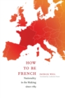 Image for How to be French: nationality in the making since 1789
