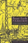 Image for Avant-garde fascism: the mobilization of myth, art, and culture in France 1909-1939