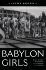 Image for Babylon girls: black women performers and the shaping of the modern