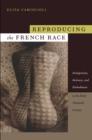 Image for Reproducing the French race: immigration, intimacy, and embodiment in the early twentieth century