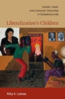 Image for Liberalization&#39;s children: gender, youth, and consumer citizenship in globalizing India