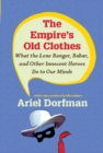Image for The empire&#39;s old clothes: what the Lone Ranger, Babar, and other innocent heroes do to our minds