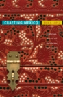 Image for Crafting Mexico: intellectuals, artisans, and the state after the revolution
