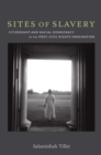 Image for Sites of slavery: citizenship and racial democracy in the post-civil rights imagination