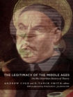 Image for The legitimacy of the Middle Ages: on the unwritten history of theory