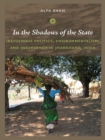 Image for In the shadows of the state: indigenous politics, environmentalism, and insurgency in Jharkhand, India
