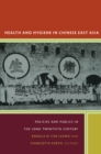 Image for Health and hygiene in Chinese East Asia: policies and publics in the long twentieth century