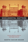Image for Monumental matters: the power, subjectivity, and space of India&#39;s Mughal architecture