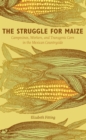 Image for The struggle for maize: campesinos, workers, and transgenic corn in the Mexican countryside