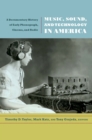 Image for Music, sound, and technology in America: a documentary history of early phonograph, cinema, and radio