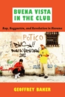 Image for Buena Vista in the club: rap, reggaeton, and revolution in Havana