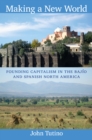 Image for Making a new world: founding capitalism in the Bajao and Spanish North America