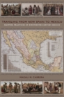 Image for Traveling from New Spain to Mexico: mapping practices of nineteenth-century Mexico