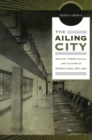 Image for The ailing city: health, tuberculosis, and culture in Buenos Aires, 1870-1950