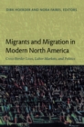 Image for Migrants and migration in modern North America: cross-border lives, labor markets, and politics