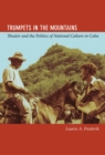 Image for Trumpets in the mountains: theater and the politics of national culture in Cuba