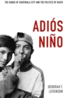 Image for Adios nino: the gangs of Guatemala City and the politics of death