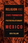 Image for Religion and state formation in postrevolutionary Mexico