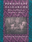 Image for Persistent oligarchs: elites and politics in Chihuahua, Mexico, 1910-1940