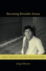Image for Becoming Reinaldo Arenas: family, sexuality, and the Cuban Revolution