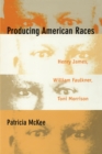 Image for Producing American Races: Henry James, William Faulkner, Toni Morrison