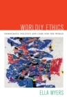 Image for Worldly ethics: democratic politics and care for the world