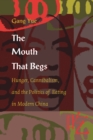 Image for The Mouth That Begs: Hunger, Cannibalism, and the Politics of Eating in Modern China