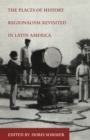 Image for The places of history: regionalism revisited in Latin America