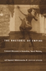 Image for The rhetoric of empire: colonial discourse in journalism, travel writing, and imperial administration