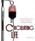 Image for Circulating life  : blood transfusion from ancient superstition to modern medicine