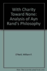 Image for With Charity Toward None : An Analysis of Ayn Rand&#39;s Philosophy