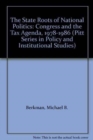 Image for The State Roots of National Politics : Congress and the Tax Agenda, 1978-86 (Pitt Series in Policy &amp; Institutional Studies)