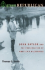 Image for Green republican  : John Saylor and the preservation of America&#39;s wilderness