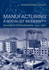 Image for Manufacturing a socialist modernity  : housing in Czechoslovakia, 1945-1960