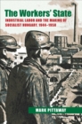 Image for The workers&#39; state  : industrial labor and the making of socialist Hungary, 1944-1958