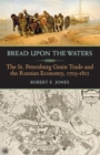 Image for Bread upon the Waters : The St. Petersburg Grain Trade and the Russian Economy, 1703-1811