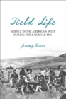 Image for Field Life : Science in the American West during the Railroad Era