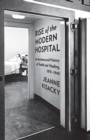 Image for Rise of the modern hospital  : an architectural history of health and healing, 1870-1940