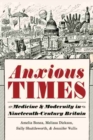 Image for Anxious times  : medicine &amp; modernity in nineteenth-century Britain
