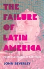 Image for The failure of Latin America  : postcolonialism in bad times