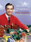 Image for On Becoming Neighbors : The Communication Ethics of Fred Rogers