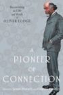 Image for A Pioneer of Connection : Recovering the Life and Work of Oliver Lodge