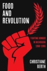 Image for Food and revolution  : fighting hunger in Nicaragua, 1960-1993
