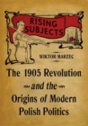 Image for Rising Subjects : The 1905 Revolution and the Origins of Modern Polish Politics