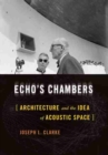 Image for Echo&#39;s chambers  : architecture and the idea of acoustic space