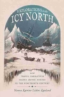 Image for Explorations in the icy North  : how travel narratives shaped Arctic science in the nineteenth century