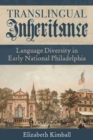 Image for Translingual inheritance  : language diversity in early national Philadelphia